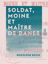 Rodolphe Reuss - Soldat, moine et maître de danse - Mémoires d'un Alsacien du XVIIIe siècle.