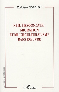 Rodolphe Solbiac - Neil Bissoondath : migration et multiculturalisme dans l'oeuvre.