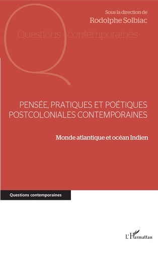 Pensée, pratiques et poétiques postcoloniales contemporaines. Monde atlantique et océan Indien