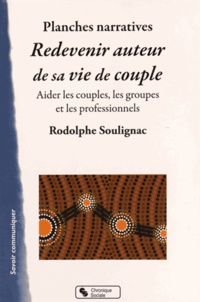 Rodolphe Soulignac - Redevenir auteur de sa vie de couple - Un outil pour aider les couples, les groupes et les professionnels. Avec des planches narratives.