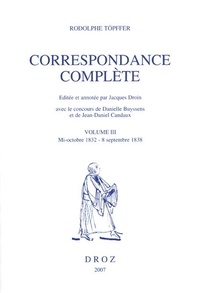 Rodolphe Töpffer - Correspondance complète - Volume 3, Mi-octobre 1832 - 8 septembre 1838.