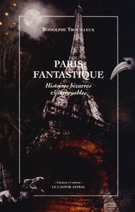 Rodolphe Trouilleux - Paris fantastique - Histoires bizarres & incroyables.