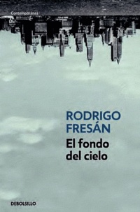 Rodrigo Fresan - El fondo del cielo.