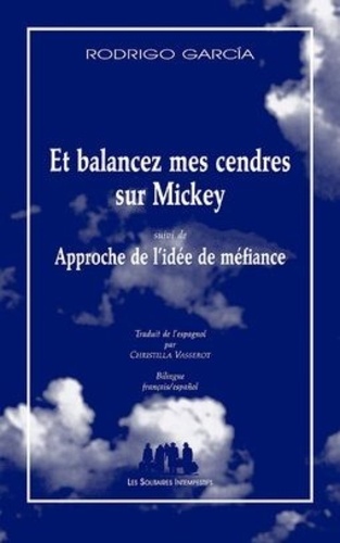 Rodrigo Garcia - Et balancez mes cendres sur Mickey suivi de Approche de l'idée de méfiance - Edition bilingue français-espagnol.