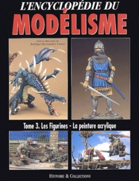 Rodrigo Hernandez Cabos et  Collectif - L'encyclopédie du modélisme - Tome 3, Les figurines, la peinture acrylique.