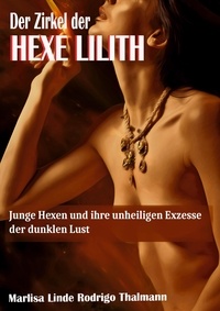 Rodrigo Thalmann et Marlisa Linde - Der Zirkel der Hexe Lilith - Junge Hexen und ihre unheiligen Exzesse der dunklen Lust.
