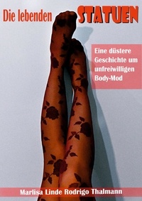 Rodrigo Thalmann et Marlisa Linde - Die lebenden Statuen - Eine düstere Geschichte um unfreiwilligen Body-Mod.