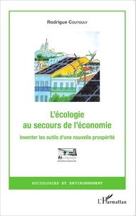 Rodrigue Coutouly - L'écologie au secours de l'économie - Inventer les outils d'une nouvelle prospérité.