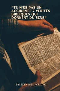 Tu n'es pas un accident  7 vérités bibliques qui donnent du sens.