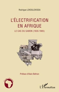 Rodrigue Lekoulekissa - L'électrification en Afrique - Le cas du Gabon (1935-1985).
