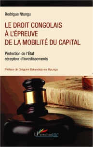 Rodrigue Ntungu - Le droit congolais à l'épreuve de la mobilité du capital - Protection de l'Etat récepteur d'investissements.