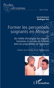 Rodrigue Tézi - Former les personnels soignants en Afrique - De l'utilité d'enseigner les sciences humaines et sociales de la santé dans les programmes de formation.