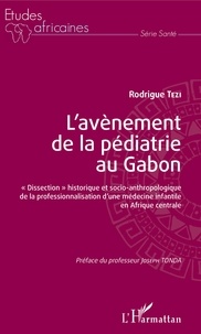 Rodrigue Tézi - L'avènement de la pédiatrie au Gabon - "Dissection" historique et socio-anthropologique de la professionnalisation d'une médecine infantile en Afrique centrale.