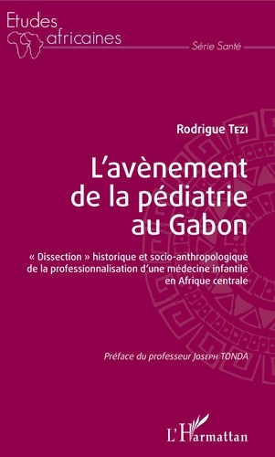 L'avènement de la pédiatrie au Gabon. "Dissection" historique et socio-anthropologique de la professionnalisation d'une médecine infantile en Afrique centrale
