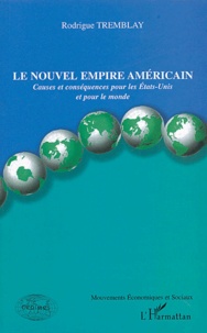 Rodrigue Tremblay - Le nouvel empire américain - Causes et conséquences pour les Etats-Unis et pour le monde.