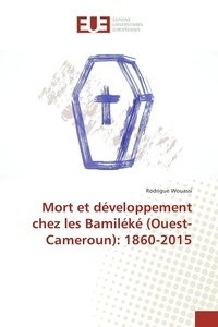 Rodrigue Wouassi - Mort et développement chez les Bamiléké (Ouest-Cameroun): 1860-2015.