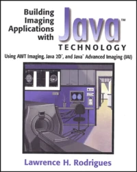 Building Imaging Applications With Java Technology. Using Awt Imaging, Java 2d, And Java Advanced Imaging (Jai)