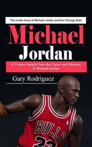Michael Jordan: The Inside Story of Michael Jordan and the Chicago Bulls (A Unique Insight Into the Career and Mindset of Michael Jordan)