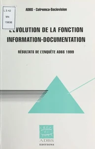 L'Evolution De La Fonction Information-Documentation. Resultats De L'Enquete Adbs 1999