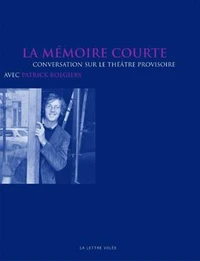 La Memoire Courte. Conversation Sur Le Theatre Provisoire