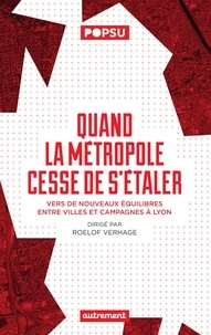 Roelof Verhage - Quand la métropole cesse de s’étaler - Vers de nouveaux équilibres entre villes et campagnes à Lyon.