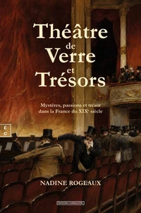 Theatre de verre et tresors : mysteres, passions et tresor dans la france du xixe siecle
