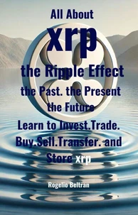 All About xrp the Ripple Effect the Past the Present the Future