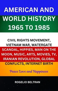 American and World History 1965 to 1985 Civil Rights Movement, Vietnam War, Watergate Scandal, Hippies, Man on the Moon, Music, Arts, Movies, TV, Iranian Revolution, Global Conflicts, Internet Birth