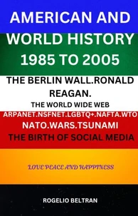American and World History 1985 to 2005: The Berlin Wall.Ronald Reagan. The World Wide Web Arpanet Nsfnet Nafta Wto Nato Wars Tsunami The Birth of Social Media