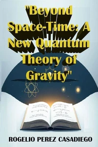 "Beyond Space-Time: A New Quantum Theory of Gravity"