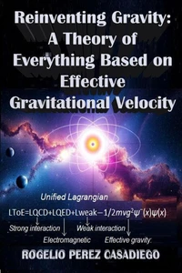 Reinventing Gravity: A Theory of Everything Based on Effective Gravitational Velocity