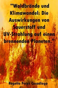 "Waldbrände und Klimawandel: Die Auswirkungen von Sauerstoff und UV-Strahlung auf einen brennenden Planeten."
