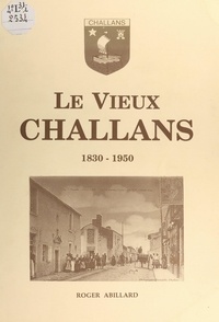Roger Abillard et Henri Chassier - Le vieux Challans, 1830-1950.