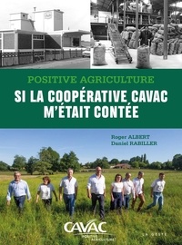 Roger Albert et Daniel Rabiller - Positive agriculture - Si la coopérative CAVAC m'était contée.
