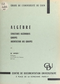 Roger Apéry - Algèbre - Structures algébriques, groupes, architecture des groupes.