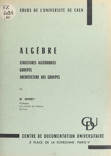 Algèbre. Structures algébriques, groupes, architecture des groupes