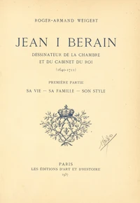 Jean I Berain, dessinateur de la chambre et du cabinet du roi (1640-1711) (1). Sa vie, sa famille, son style