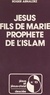 Roger Arnaldez et Joseph Doré - Jésus - Fils de Marie, prophète de l'Islam.