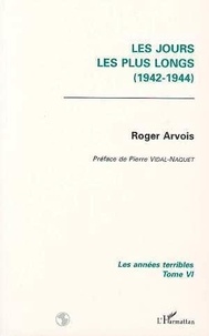 Roger Arvois - Les Annees Terribles. Tome 6, Les Jours Les Plus Longs.