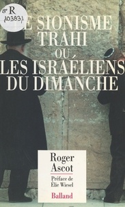 Roger Ascot - Le sionisme trahi ou Les Israéliens du dimanche.
