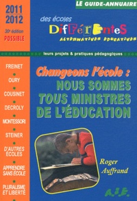Roger Auffrand - Le guide-annuaire des écoles différentes 2011-2012 - Changer l'école ? Nous sommes tous ministres de l'éducation : questions pour un projet.
