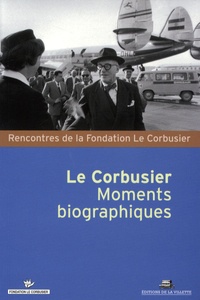 Roger Aujame et Marc Bédarida - Le Corbusier - Moments biographiques.