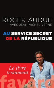 Roger Auque et Jean-Michel Verne - Au service secret de la République.