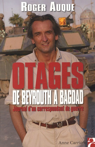Roger Auque - Otages de Beyrouth à Bagdad - Journal d'un correspondant de guerre.