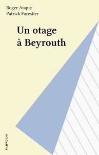 Roger Auque et Patrick Forestier - Un otage à Beyrouth.