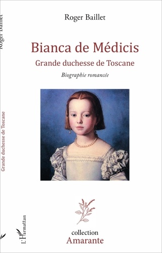 Roger Baillet - Bianca de Médicis - Grande duchesse de Toscane - Biographie romancée.