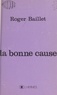 Roger Baillet - La bonne cause.