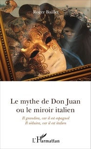 Roger Baillet - Le mythe de Don Juan ou le miroir italien - Il grandira, car il est espagnol - Il séduira, car il est italien.