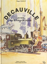 Roger Bailly - Decauville, ce nom qui fit le tour du monde.