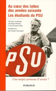 Roger Barralis - Au coeur des luttes des années 60 - Les étudiants du PSU, Une utopie porteuse d'avenir.